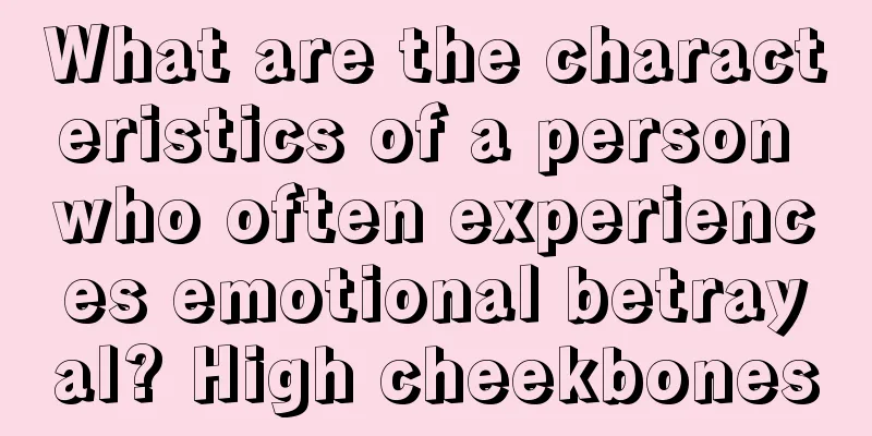 What are the characteristics of a person who often experiences emotional betrayal? High cheekbones
