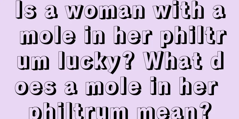 Is a woman with a mole in her philtrum lucky? What does a mole in her philtrum mean?
