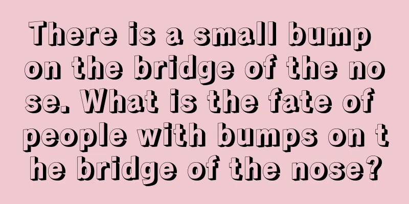 There is a small bump on the bridge of the nose. What is the fate of people with bumps on the bridge of the nose?