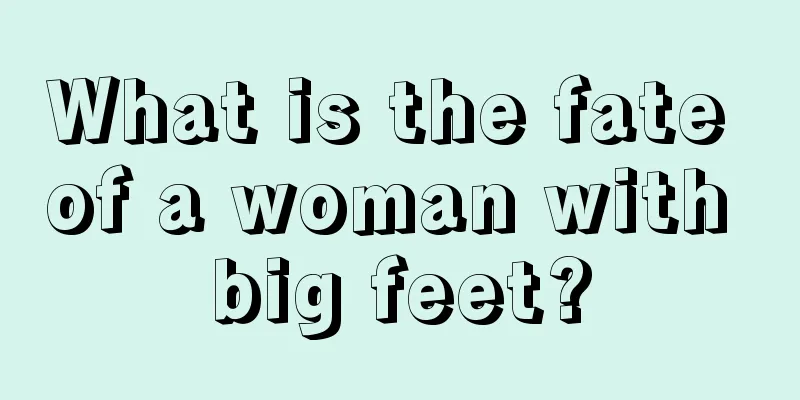 What is the fate of a woman with big feet?