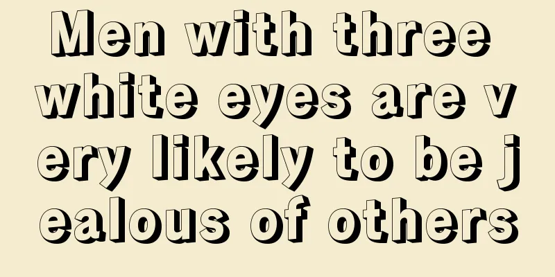 Men with three white eyes are very likely to be jealous of others