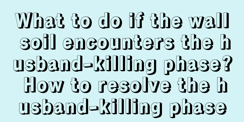 What to do if the wall soil encounters the husband-killing phase? How to resolve the husband-killing phase