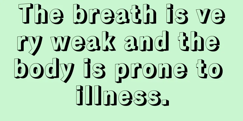 The breath is very weak and the body is prone to illness.