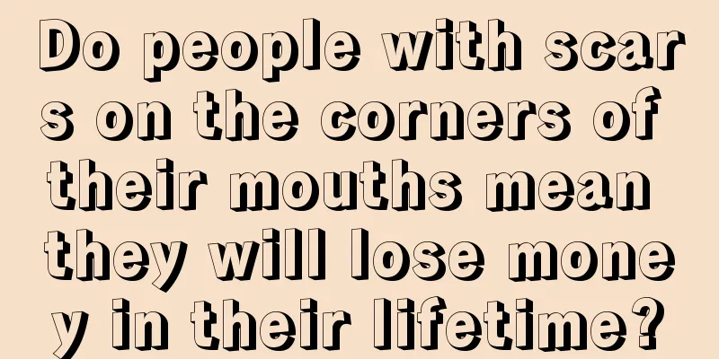 Do people with scars on the corners of their mouths mean they will lose money in their lifetime?