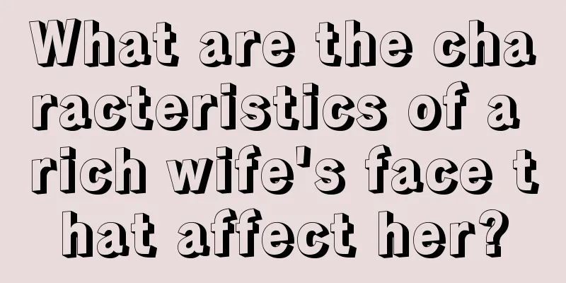 What are the characteristics of a rich wife's face that affect her?