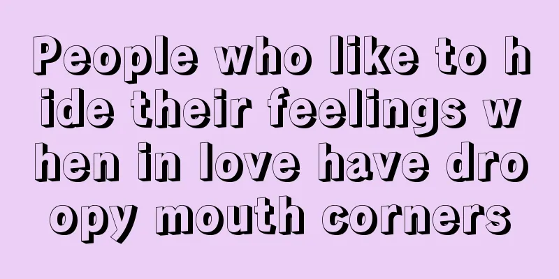 People who like to hide their feelings when in love have droopy mouth corners
