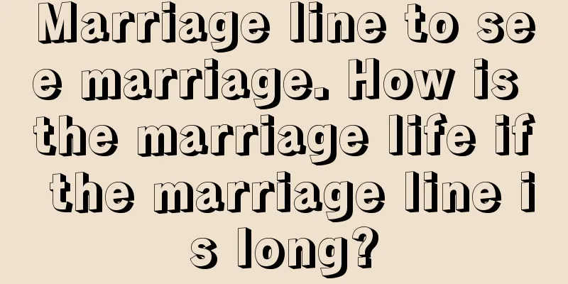 Marriage line to see marriage. How is the marriage life if the marriage line is long?