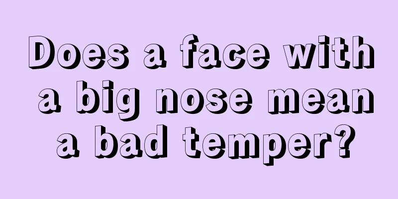 Does a face with a big nose mean a bad temper?