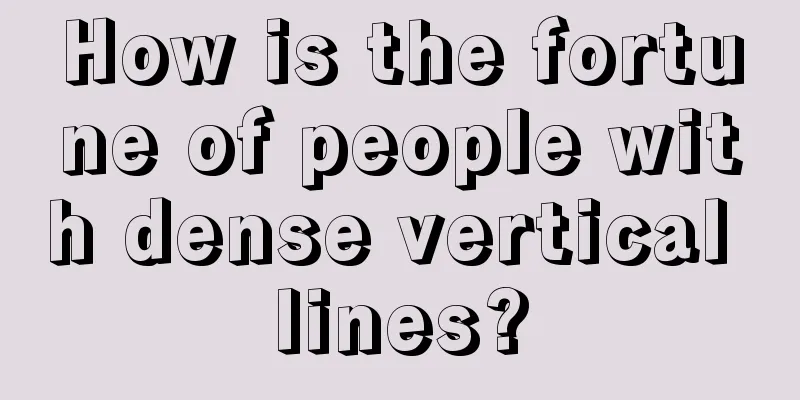 How is the fortune of people with dense vertical lines?