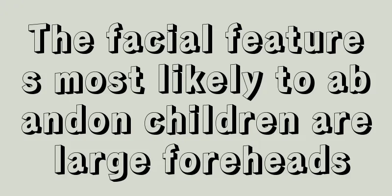 The facial features most likely to abandon children are large foreheads