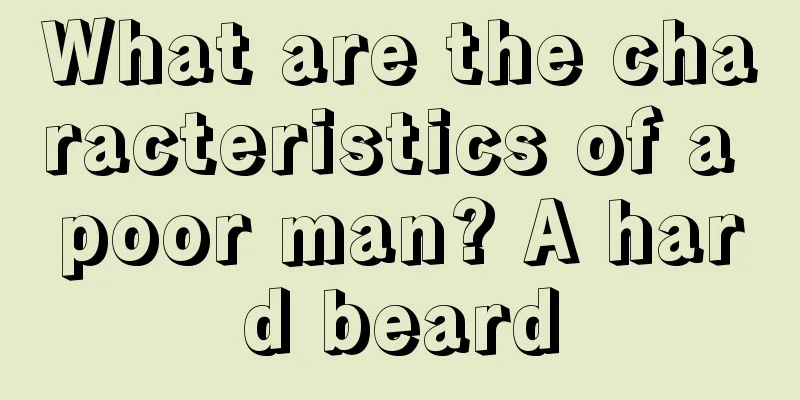 What are the characteristics of a poor man? A hard beard