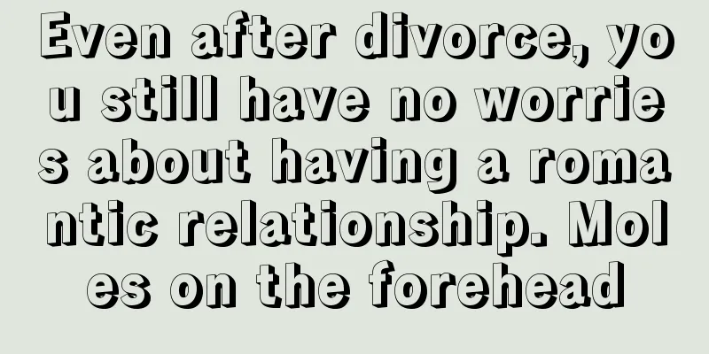 Even after divorce, you still have no worries about having a romantic relationship. Moles on the forehead