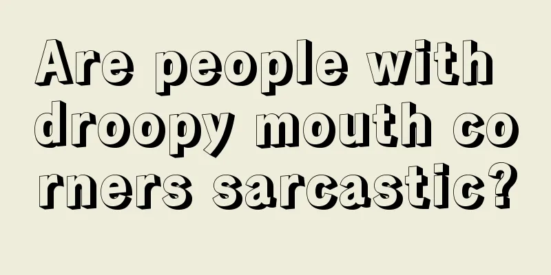 Are people with droopy mouth corners sarcastic?