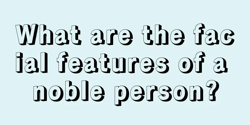 What are the facial features of a noble person?