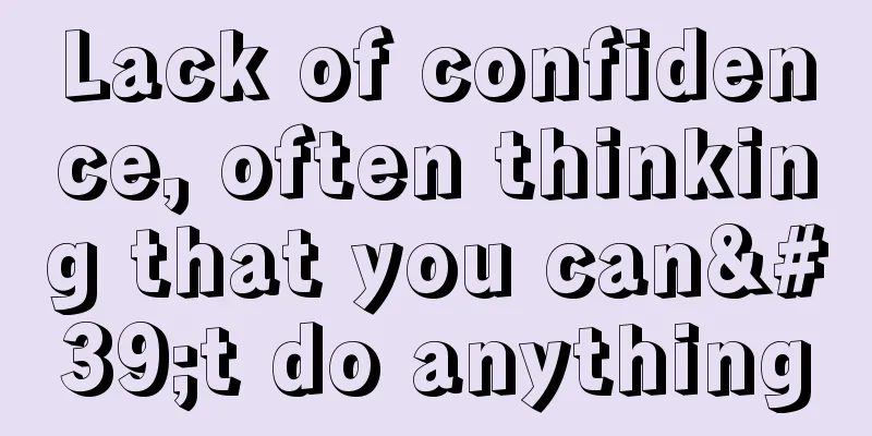 Lack of confidence, often thinking that you can't do anything