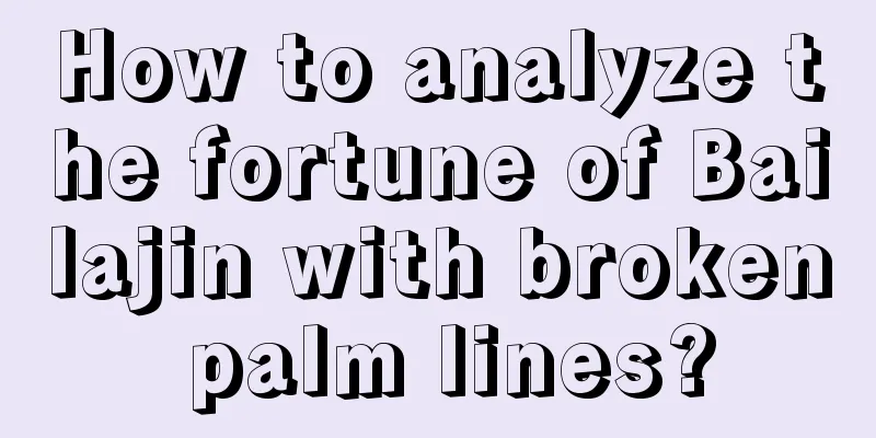 How to analyze the fortune of Bailajin with broken palm lines?