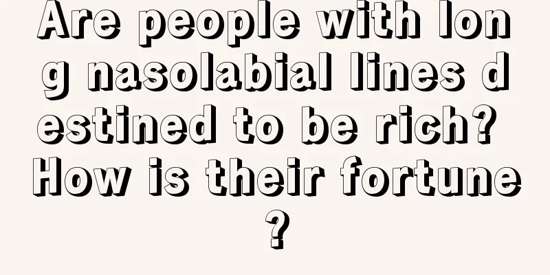 Are people with long nasolabial lines destined to be rich? How is their fortune?