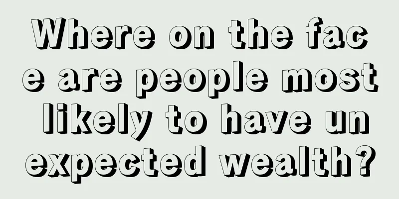 Where on the face are people most likely to have unexpected wealth?