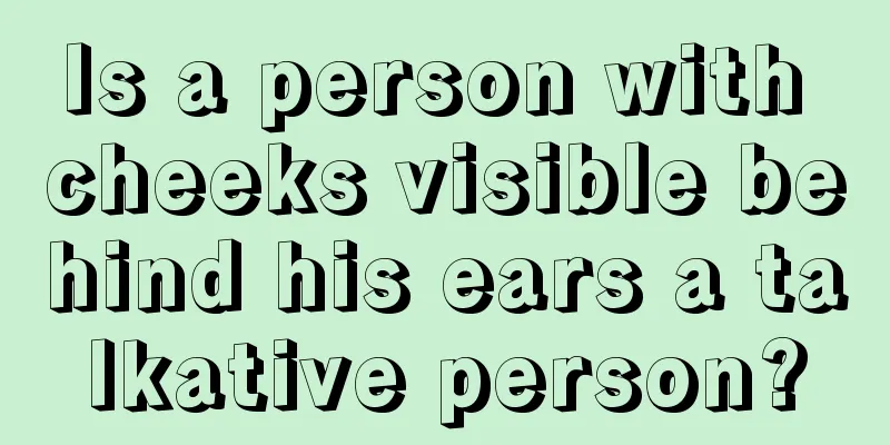 Is a person with cheeks visible behind his ears a talkative person?