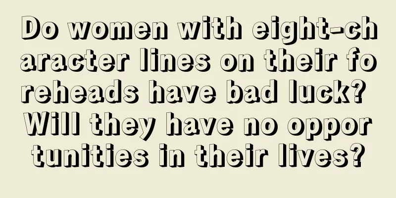 Do women with eight-character lines on their foreheads have bad luck? Will they have no opportunities in their lives?