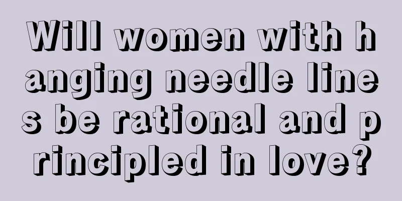 Will women with hanging needle lines be rational and principled in love?
