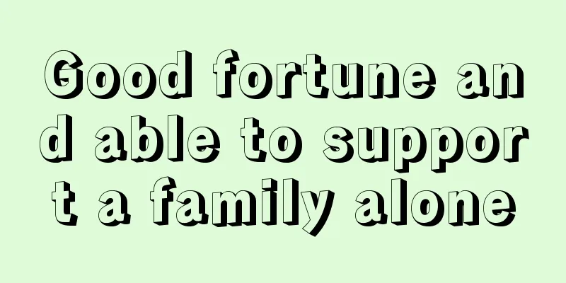 Good fortune and able to support a family alone