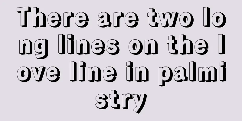 There are two long lines on the love line in palmistry