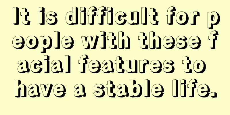 It is difficult for people with these facial features to have a stable life.