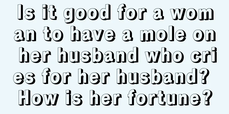 Is it good for a woman to have a mole on her husband who cries for her husband? How is her fortune?
