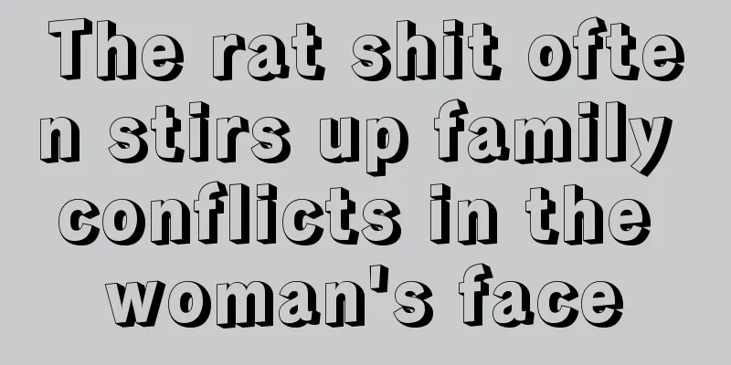 The rat shit often stirs up family conflicts in the woman's face