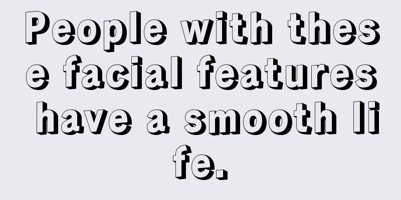 People with these facial features have a smooth life.