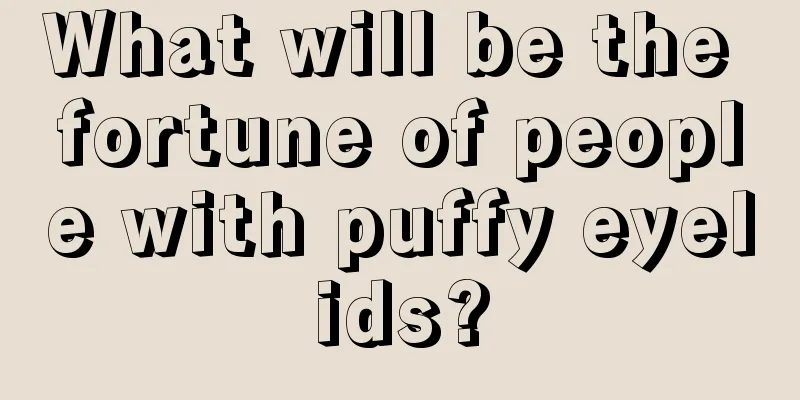 What will be the fortune of people with puffy eyelids?