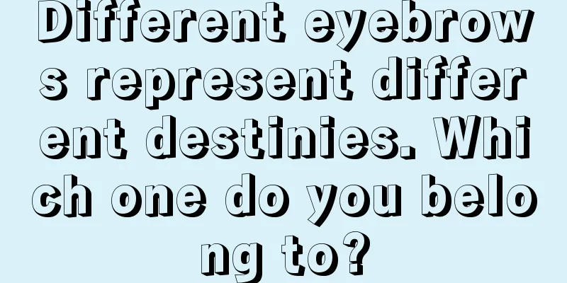 Different eyebrows represent different destinies. Which one do you belong to?