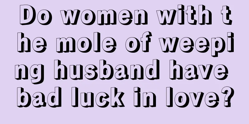 Do women with the mole of weeping husband have bad luck in love?
