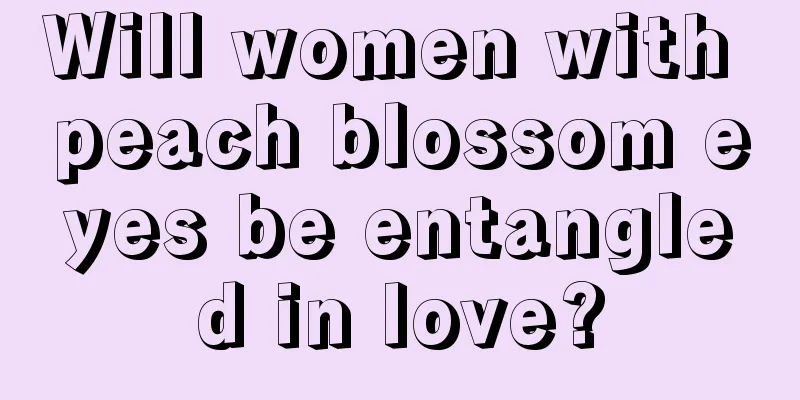 Will women with peach blossom eyes be entangled in love?