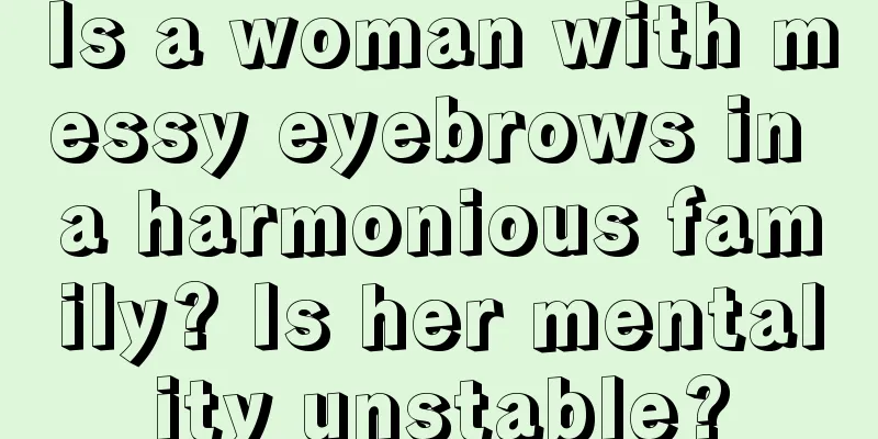 Is a woman with messy eyebrows in a harmonious family? Is her mentality unstable?