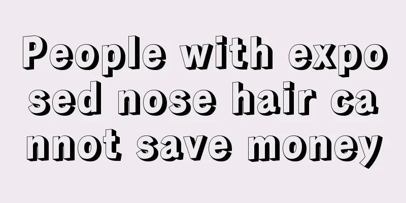 People with exposed nose hair cannot save money