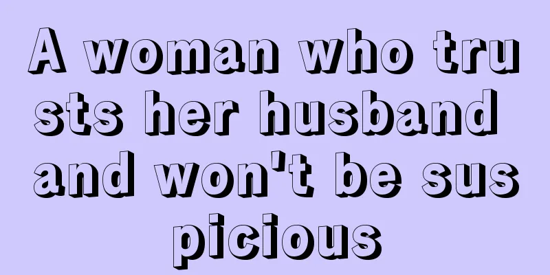 A woman who trusts her husband and won't be suspicious