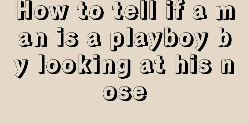 How to tell if a man is a playboy by looking at his nose