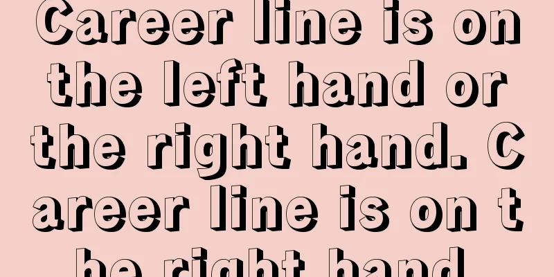 Career line is on the left hand or the right hand. Career line is on the right hand.