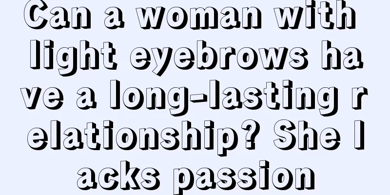Can a woman with light eyebrows have a long-lasting relationship? She lacks passion