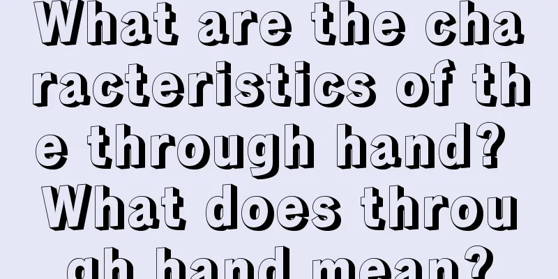What are the characteristics of the through hand? What does through hand mean?