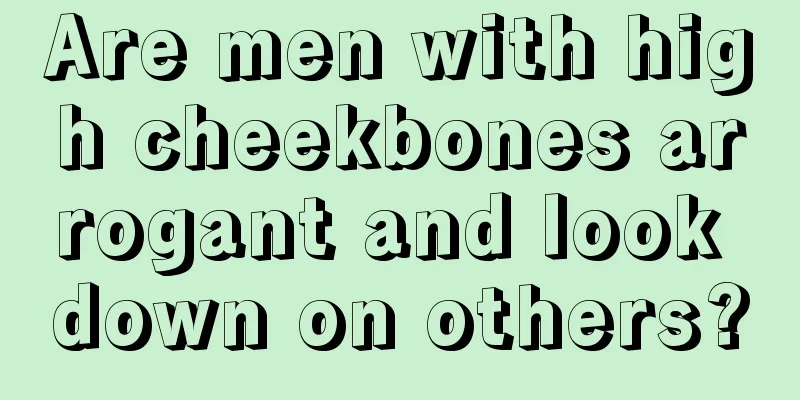 Are men with high cheekbones arrogant and look down on others?