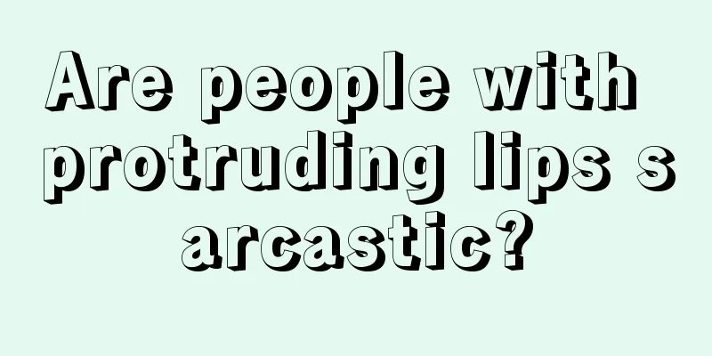 Are people with protruding lips sarcastic?