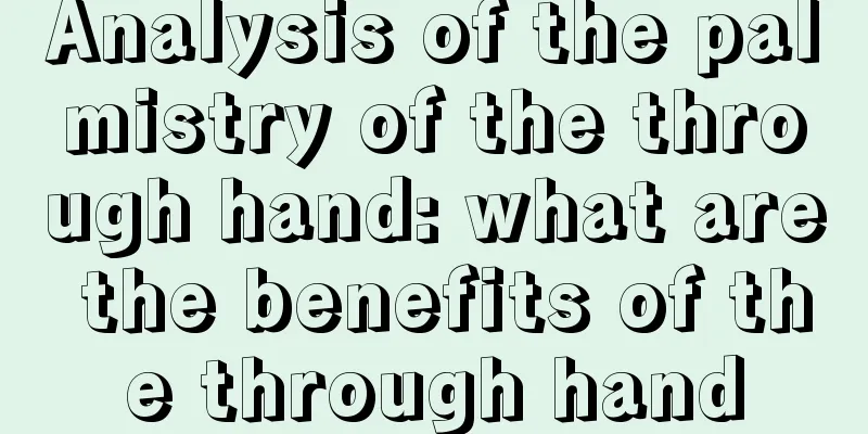 Analysis of the palmistry of the through hand: what are the benefits of the through hand