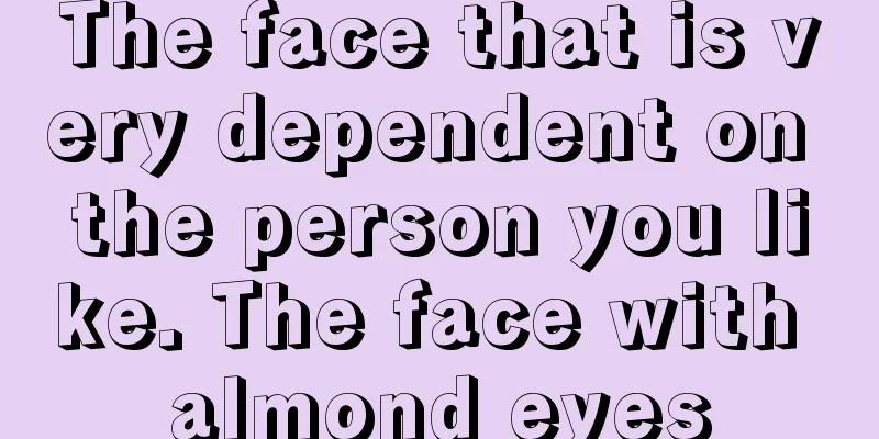 The face that is very dependent on the person you like. The face with almond eyes