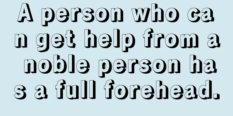 A person who can get help from a noble person has a full forehead.