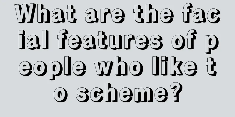What are the facial features of people who like to scheme?