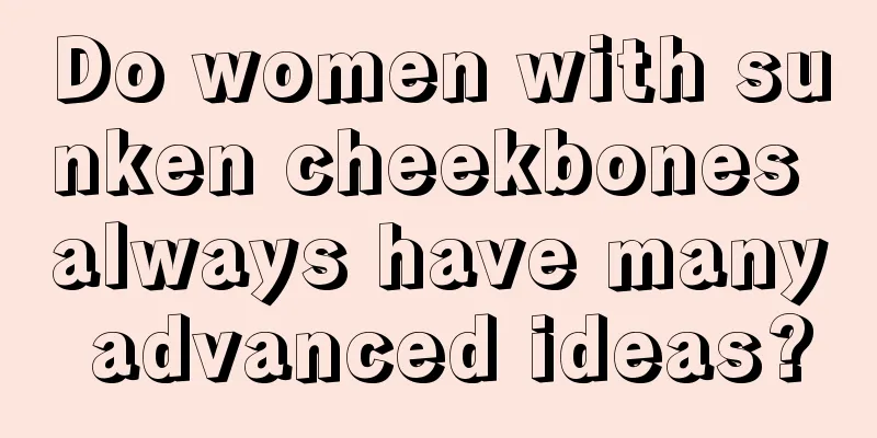 Do women with sunken cheekbones always have many advanced ideas?