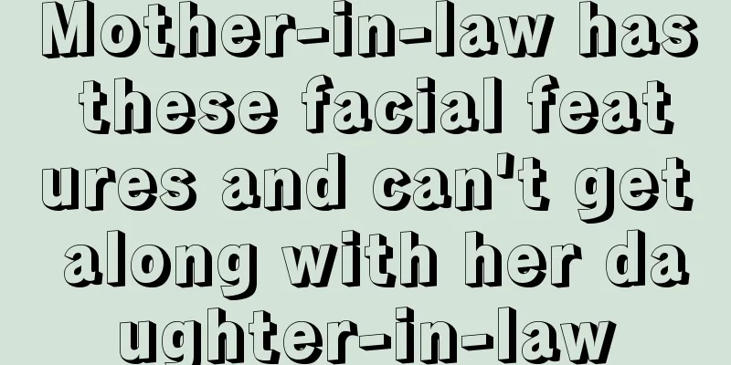 Mother-in-law has these facial features and can't get along with her daughter-in-law